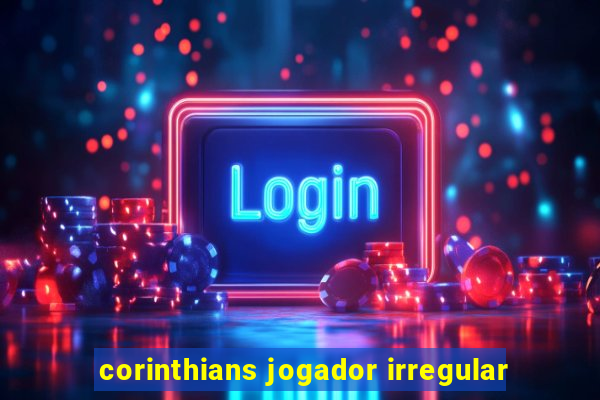 corinthians jogador irregular